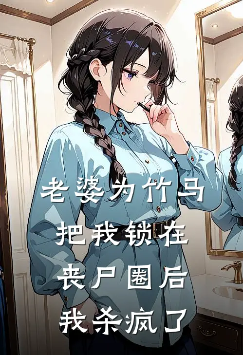 老婆为竹马把我锁在丧尸圈后，我杀疯了