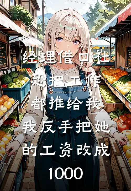 经理借口社恐把工作都推给我，我反手把她的工资改成1000